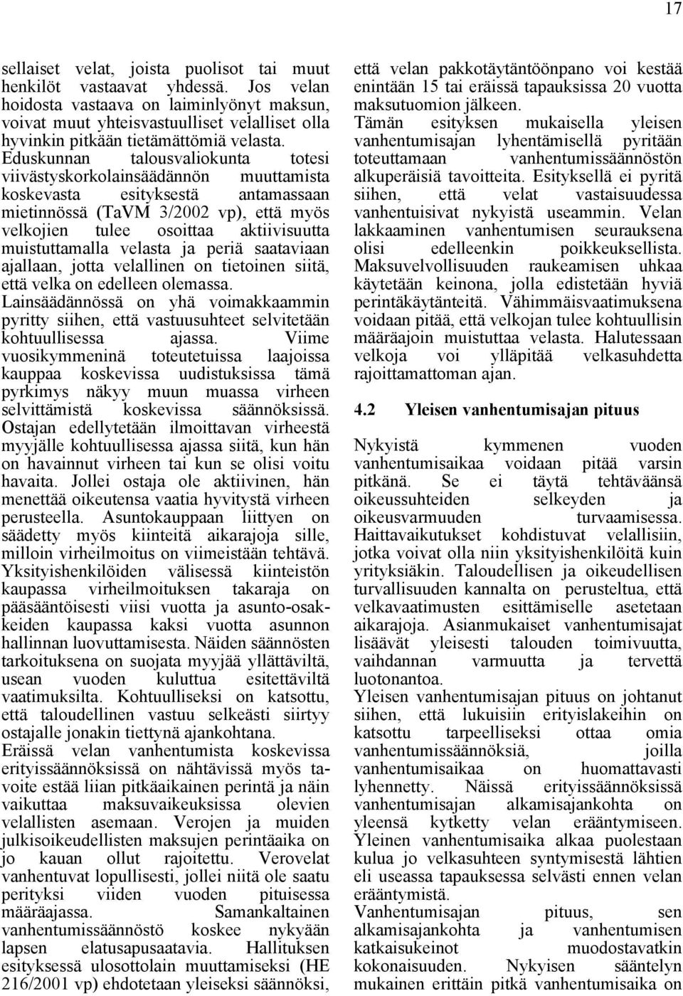 Eduskunnan talousvaliokunta totesi viivästyskorkolainsäädännön muuttamista koskevasta esityksestä antamassaan mietinnössä (TaVM 3/2002 vp), että myös velkojien tulee osoittaa aktiivisuutta