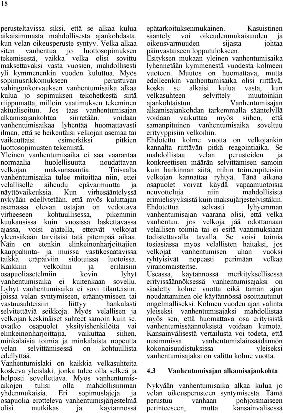 Myös sopimusrikkomukseen perustuvan vahingonkorvauksen vanhentumisaika alkaa kulua jo sopimuksen tekohetkestä siitä riippumatta, milloin vaatimuksen tekeminen aktualisoituu.