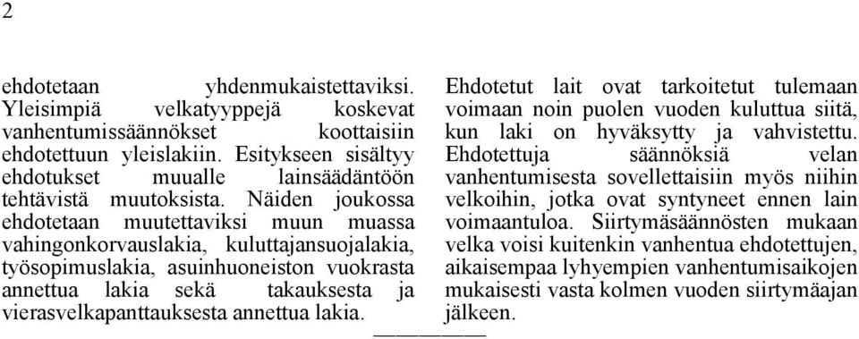 ehdotettuun yleislakiin. Esitykseen sisältyy Ehdotettuja säännöksiä velan ehdotukset muualle lainsäädäntöön vanhentumisesta sovellettaisiin myös niihin tehtävistä muutoksista.