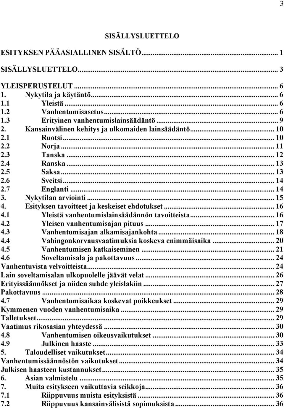 Nykytilan arviointi... 15 4. Esityksen tavoitteet ja keskeiset ehdotukset... 16 4.1 Yleistä vanhentumislainsäädännön tavoitteista... 16 4.2 Yleisen vanhentumisajan pituus... 17 4.