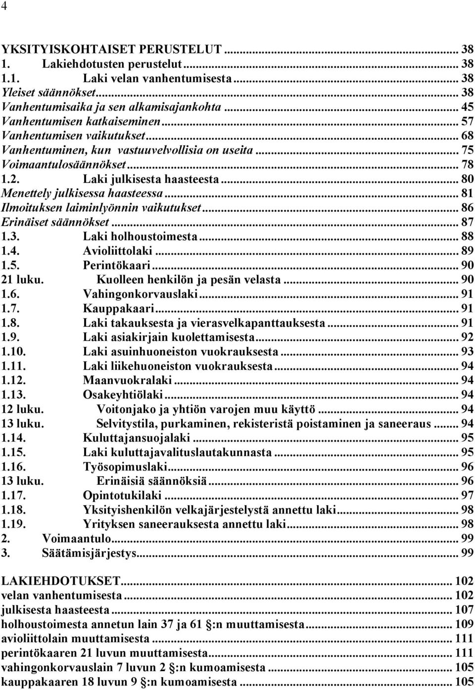 .. 80 Menettely julkisessa haasteessa... 81 Ilmoituksen laiminlyönnin vaikutukset... 86 Erinäiset säännökset... 87 1.3. Laki holhoustoimesta... 88 1.4. Avioliittolaki... 89 1.5. Perintökaari.