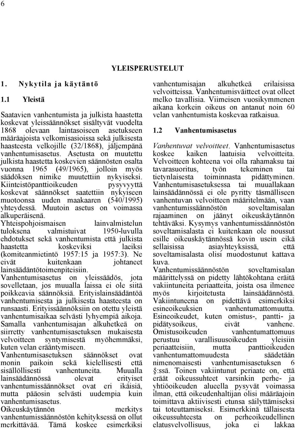 velkojille (32/1868), jäljempänä vanhentumisasetus. Asetusta on muutettu julkista haastetta koskevien säännösten osalta vuonna 1965 (49/1965), jolloin myös säädöksen nimike muutettiin nykyiseksi.