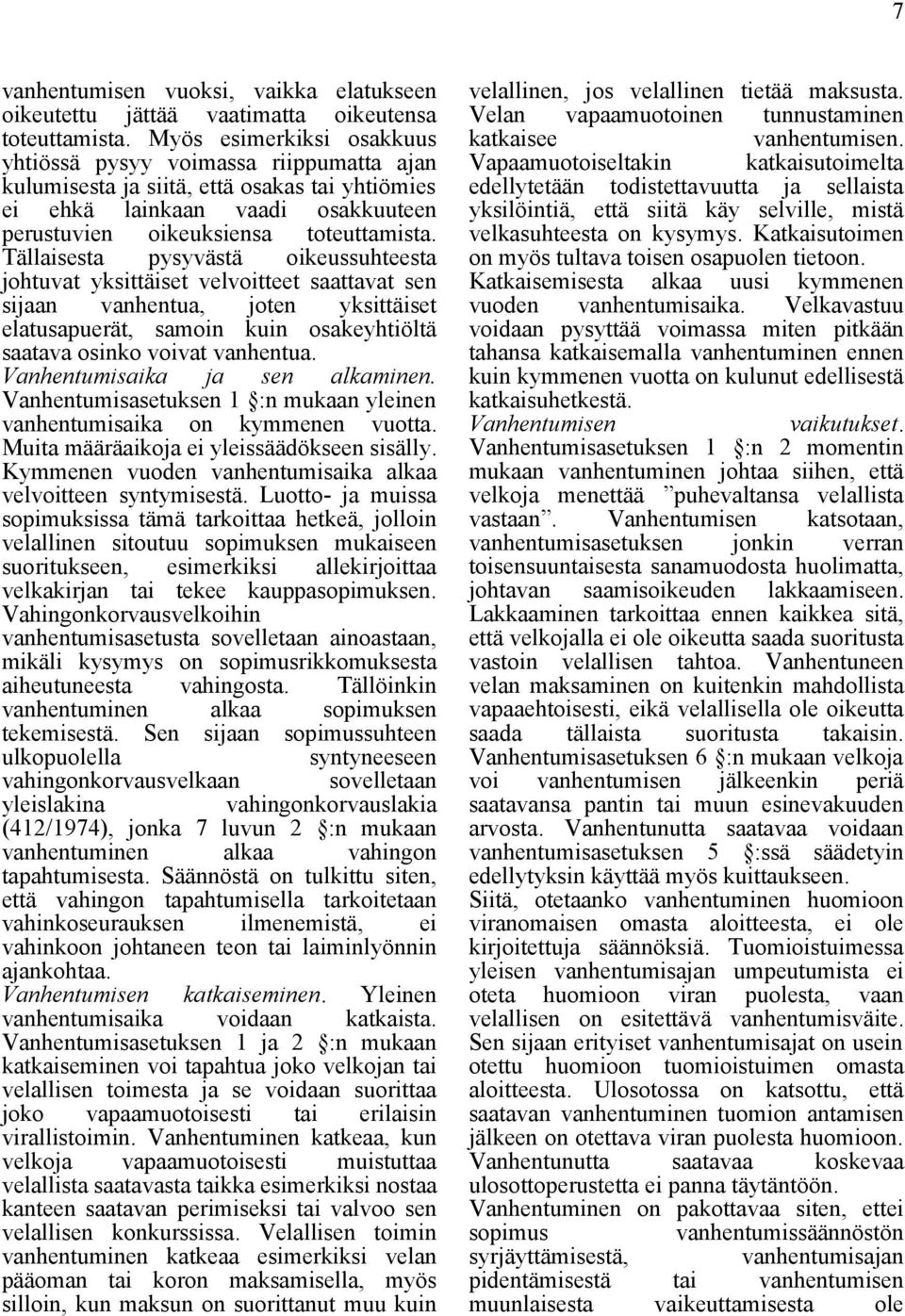 Tällaisesta pysyvästä oikeussuhteesta johtuvat yksittäiset velvoitteet saattavat sen sijaan vanhentua, joten yksittäiset elatusapuerät, samoin kuin osakeyhtiöltä saatava osinko voivat vanhentua.