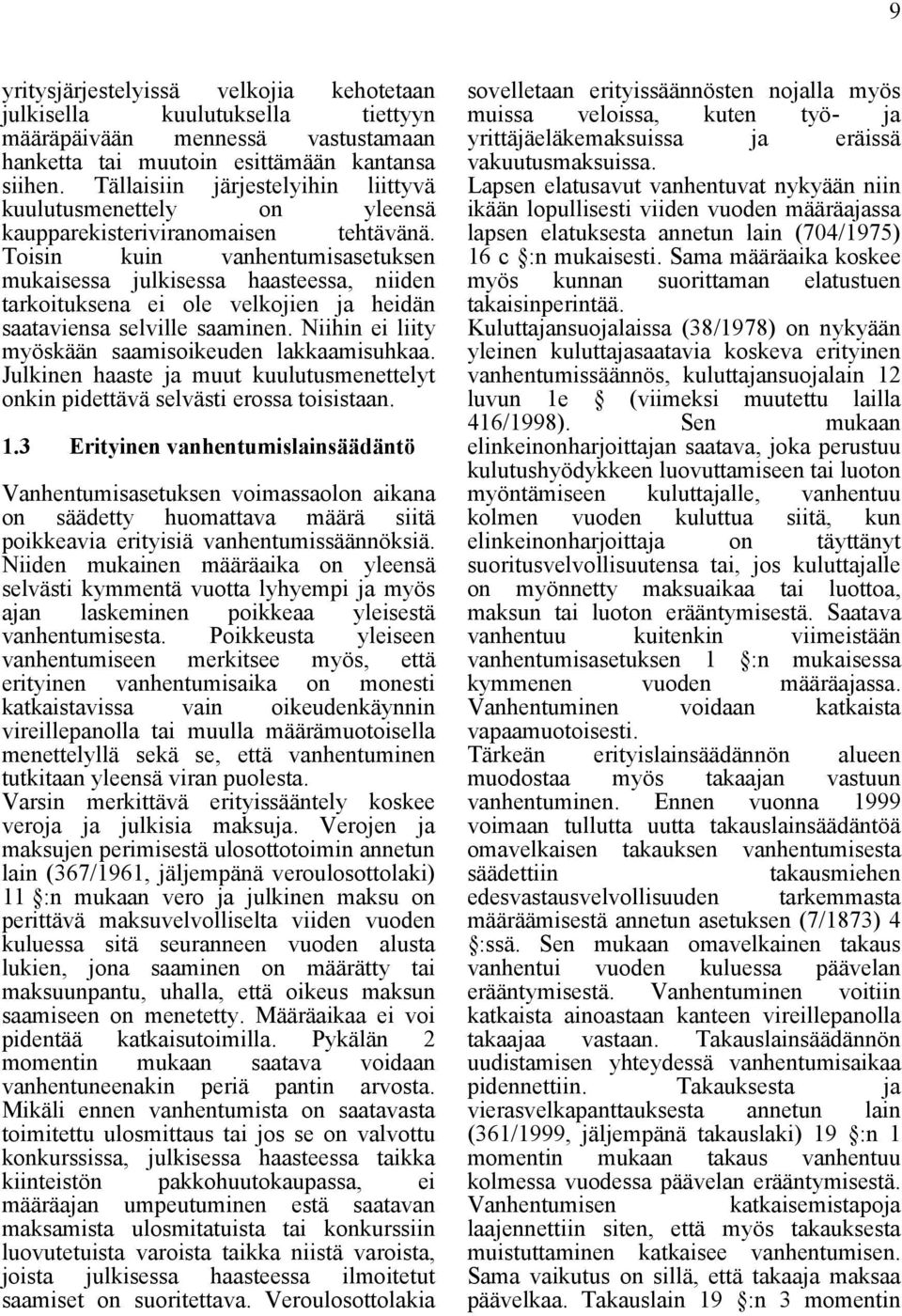 Toisin kuin vanhentumisasetuksen mukaisessa julkisessa haasteessa, niiden tarkoituksena ei ole velkojien ja heidän saataviensa selville saaminen.