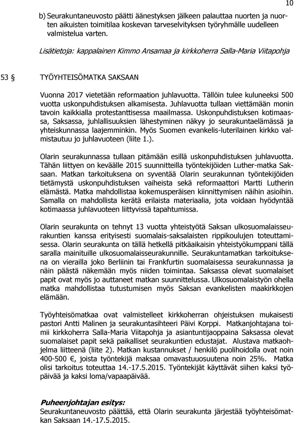 Tällöin tulee kuluneeksi 500 vuotta uskonpuhdistuksen alkamisesta. Juhlavuotta tullaan viettämään monin tavoin kaikkialla protestanttisessa maailmassa.