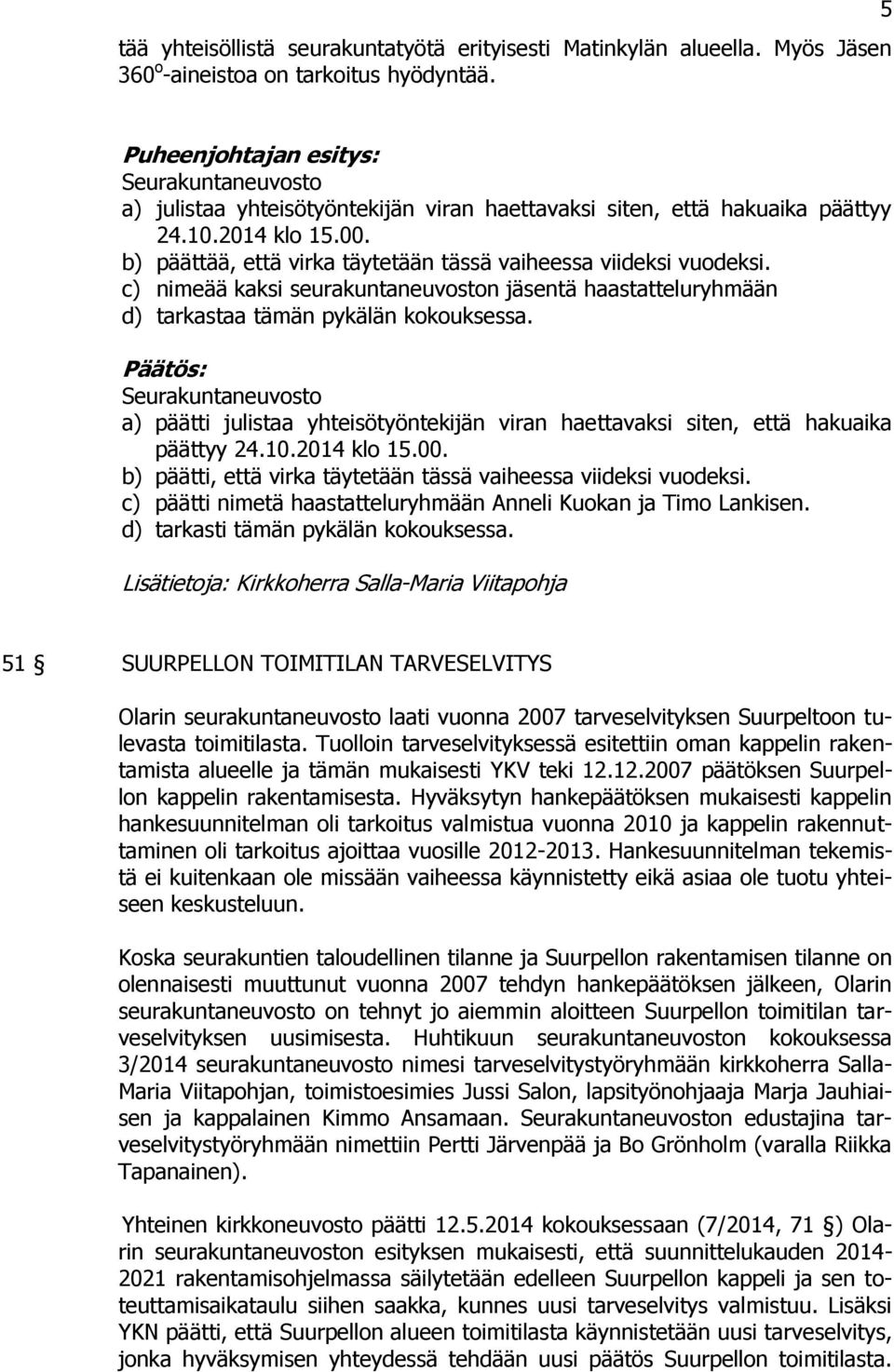 c) nimeää kaksi seurakuntaneuvoston tä haastatteluryhmään d) tarkastaa tämän pykälän kokouksessa. a) päätti julistaa yhteisötyöntekijän viran haettavaksi siten, että hakuaika päättyy 24.10.