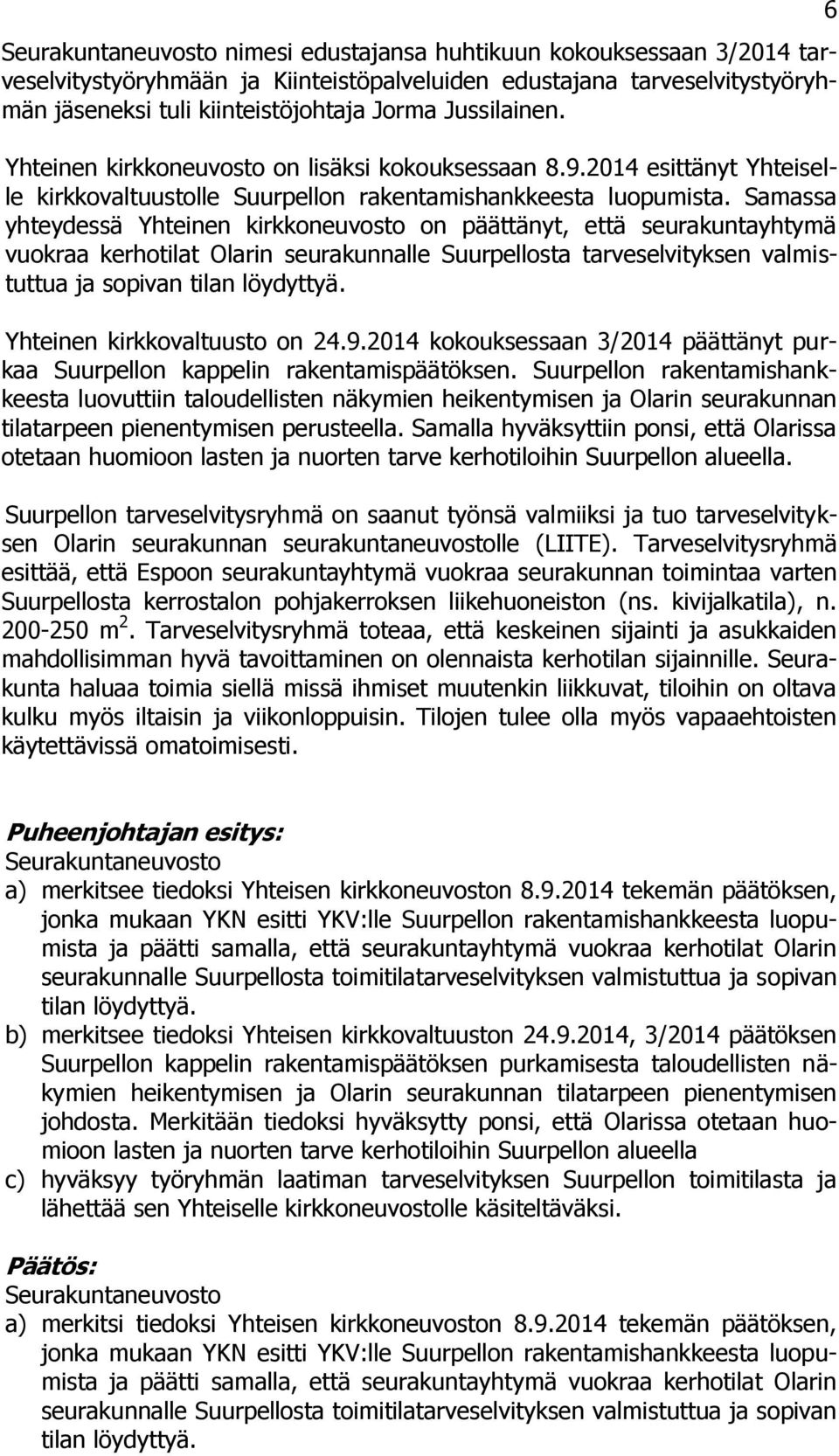 Samassa yhteydessä Yhteinen kirkkoneuvosto on päättänyt, että seurakuntayhtymä vuokraa kerhotilat Olarin seurakunnalle Suurpellosta tarveselvityksen valmistuttua ja sopivan tilan löydyttyä.