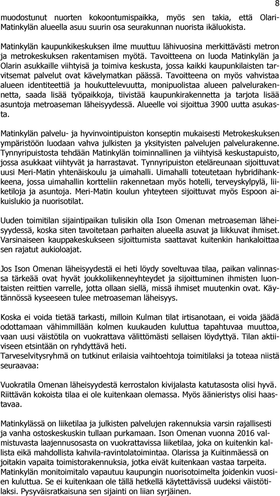 Tavoitteena on luoda Matinkylän ja Olarin asukkaille viihtyisä ja toimiva keskusta, jossa kaikki kaupunkilaisten tarvitsemat palvelut ovat kävelymatkan päässä.