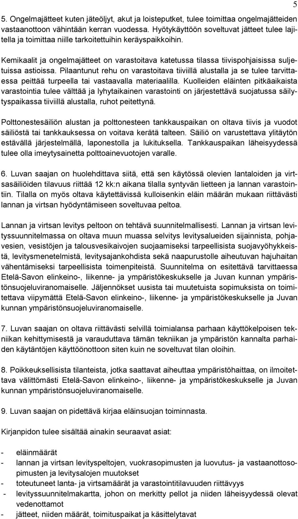 Kemikaalit ja ongelmajätteet on varastoitava katetussa tilassa tiivispohjaisissa suljetuissa astioissa.