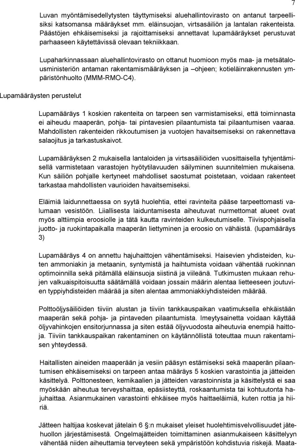 Lupaharkinnassaan aluehallintovirasto on ottanut huomioon myös maa- ja metsätalousministeriön antaman rakentamismääräyksen ja ohjeen; kotieläinrakennusten ympäristönhuolto (MMM-RMO-C4).