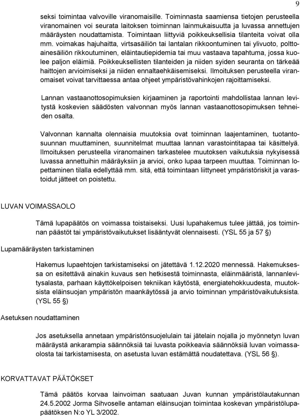 voimakas hajuhaitta, virtsasäiliön tai lantalan rikkoontuminen tai ylivuoto, polttoainesäiliön rikkoutuminen, eläintautiepidemia tai muu vastaava tapahtuma, jossa kuolee paljon eläimiä.