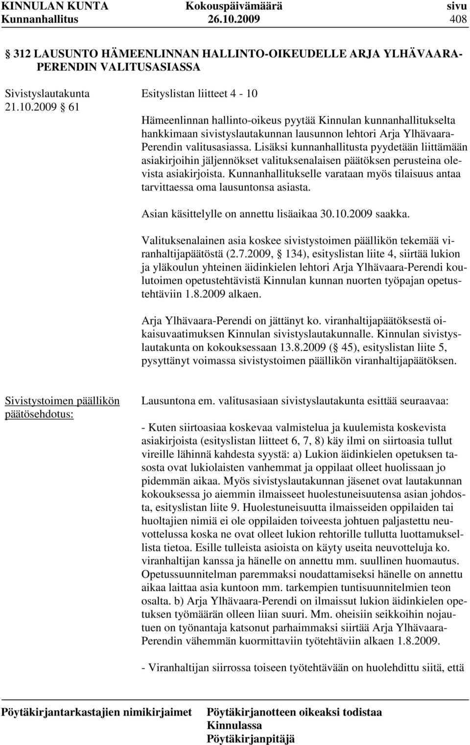 Kunnanhallitukselle varataan myös tilaisuus antaa tarvittaessa oma lausuntonsa asiasta. Asian käsittelylle on annettu lisäaikaa 30.10.2009 saakka.