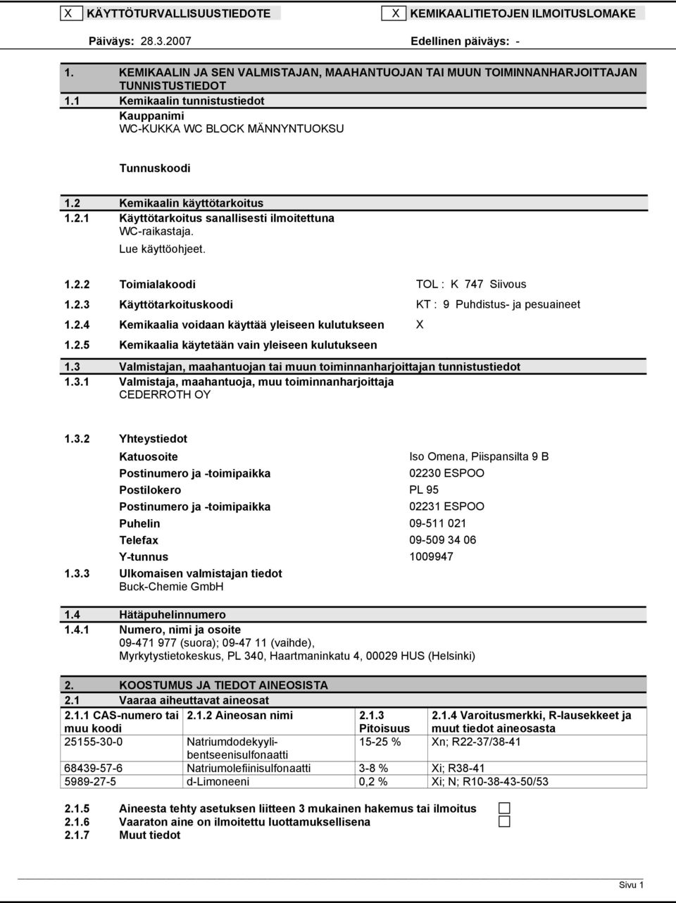 2.3 Käyttötarkoituskoodi KT : 9 Puhdistus ja pesuaineet 1.2.4 Kemikaalia voidaan käyttää yleiseen kulutukseen X 1.2.5 Kemikaalia käytetään vain yleiseen kulutukseen 1.