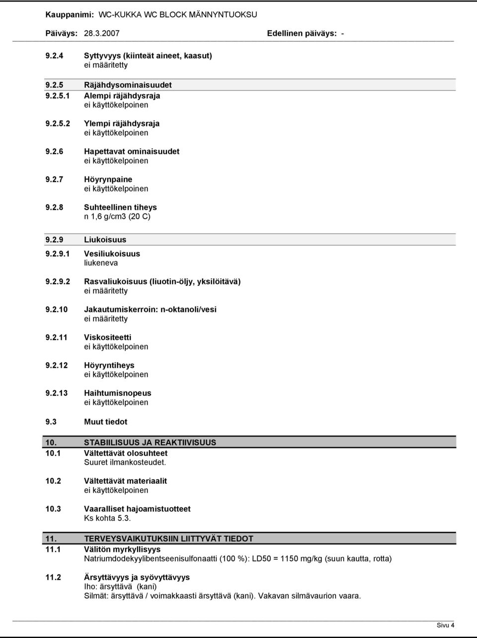 2.13 Haihtumisnopeus 9.3 Muut tiedot 10. STABIILISUUS JA REAKTIIVISUUS 10.1 Vältettävät olosuhteet Suuret ilmankosteudet. 10.2 Vältettävät materiaalit 10.3 Vaaralliset hajoamistuotteet Ks kohta 5.3. 11.