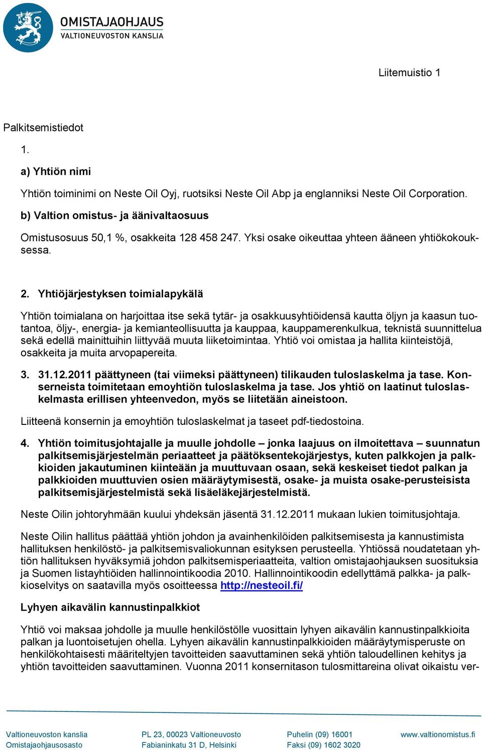 7. Yksi osake oikeuttaa yhteen ääneen yhtiökokouksessa. 2.