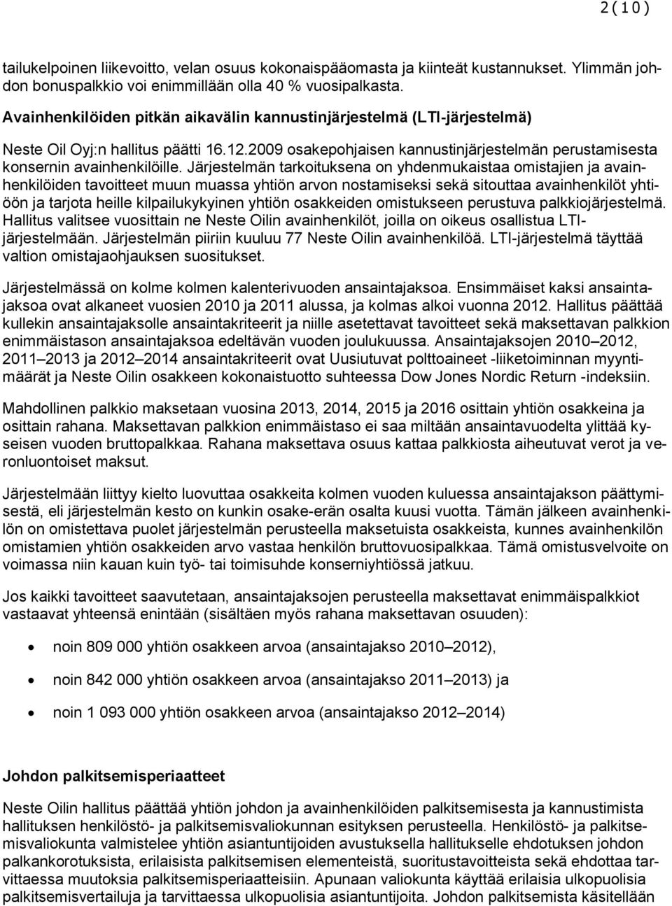 Järjestelmän tarkoituksena on yhdenmukaistaa omistajien ja avainhenkilöiden tavoitteet muun muassa yhtiön arvon nostamiseksi sekä sitouttaa avainhenkilöt yhtiöön ja tarjota heille kilpailukykyinen