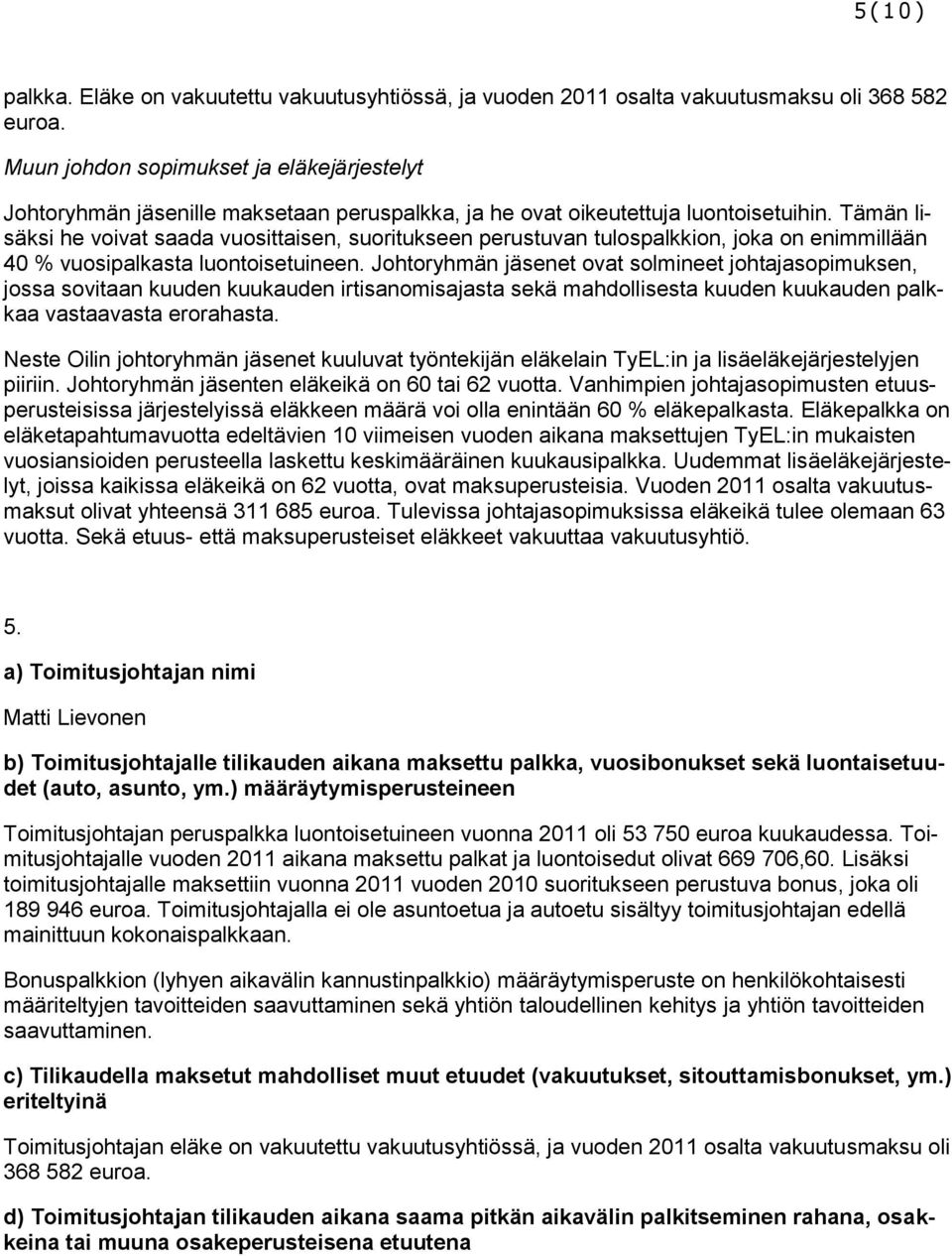 Tämän lisäksi he voivat saada vuosittaisen, suoritukseen perustuvan tulospalkkion, joka on enimmillään 40 % vuosipalkasta luontoisetuineen.