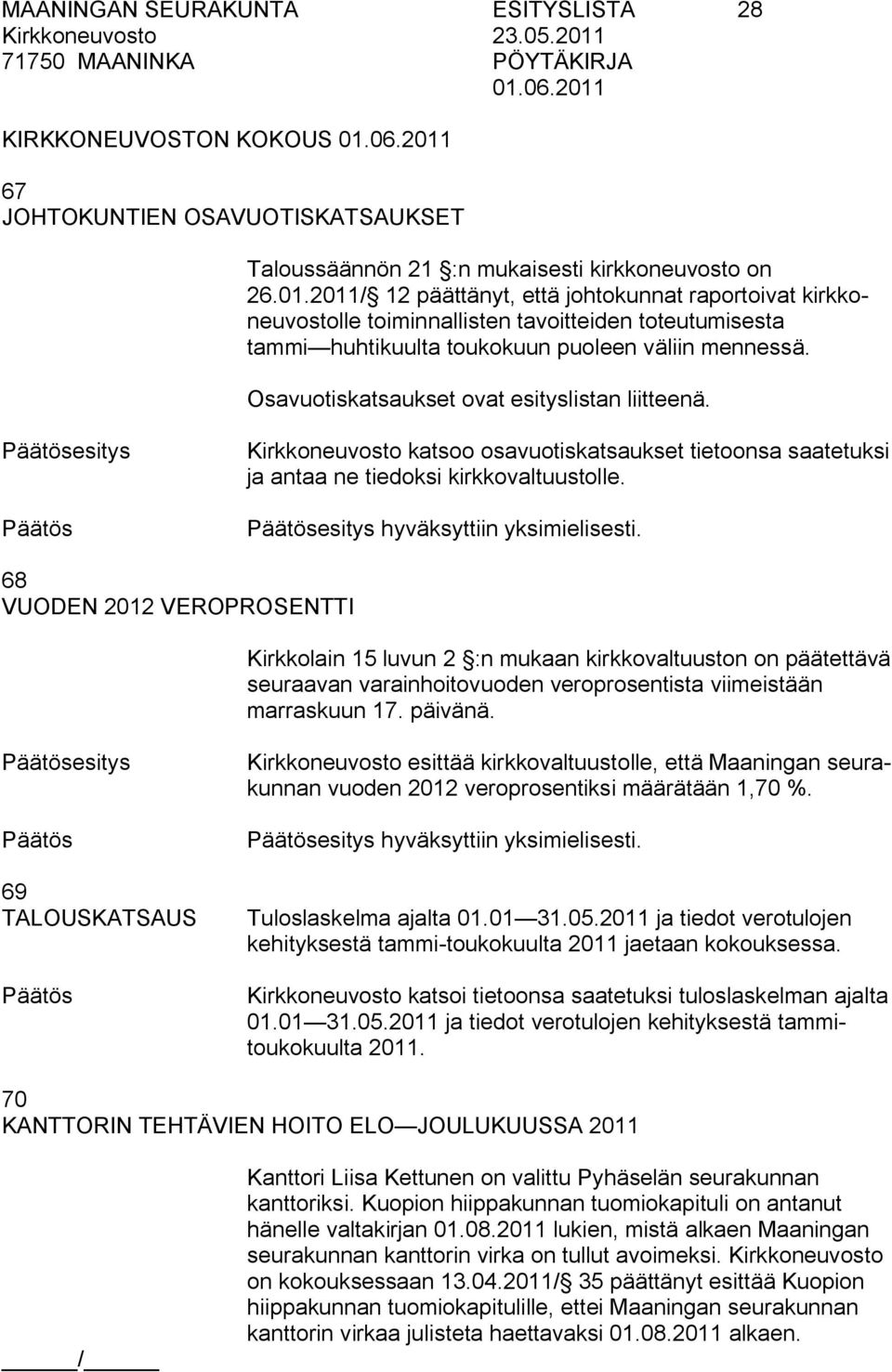 Osavuotiskatsaukset ovat esityslistan liitteenä. esitys Kirkkoneuvosto katsoo osavuotiskatsaukset tietoonsa saatetuksi ja antaa ne tiedoksi kirkkovaltuustolle. esitys hyväksyttiin yksimielisesti.