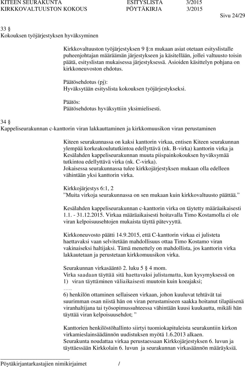 34 Kappeliseurakunnan c-kanttorin viran lakkauttaminen ja kirkkomuusikon viran perustaminen Kiteen seurakunnassa on kaksi kanttorin virkaa, entisen Kiteen seurakunnan ylempää korkeakoulututkintoa