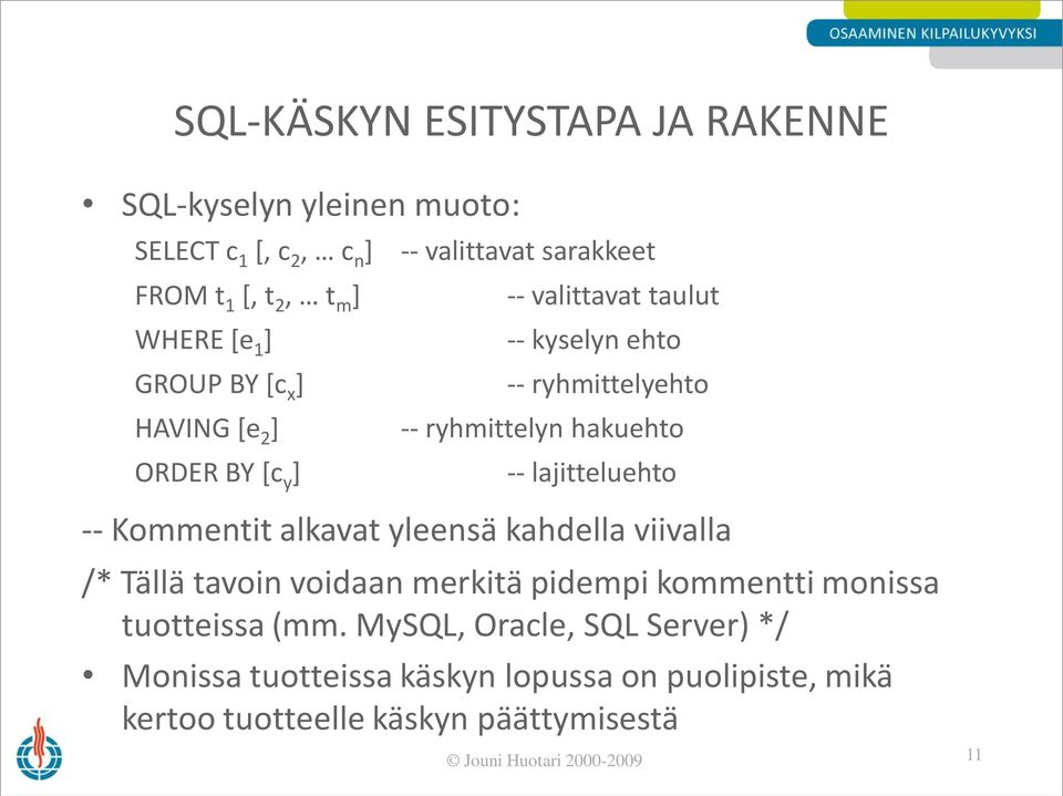 lajitteluehto -- Kommentit alkavat yleensä kahdella viivalla /* Tällä tavoin voidaan merkitä pidempi kommentti monissa tuotteissa (mm.