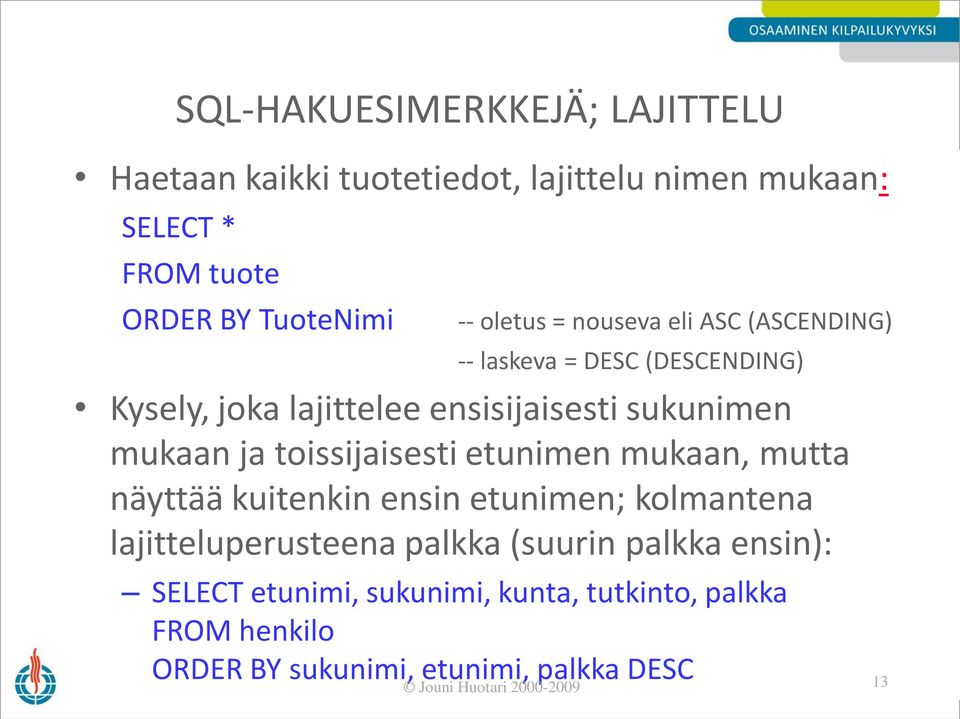 toissijaisesti etunimen mukaan, mutta näyttää kuitenkin ensin etunimen; kolmantena lajitteluperusteena palkka (suurin palkka