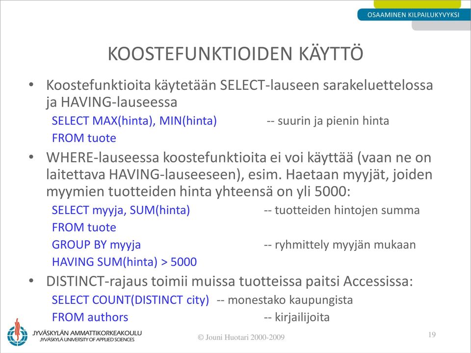 Haetaan myyjät, joiden myymien tuotteiden hinta yhteensä on yli 5000: SELECT myyja, SUM(hinta) FROM tuote GROUP BY myyja -- tuotteiden hintojen summa --