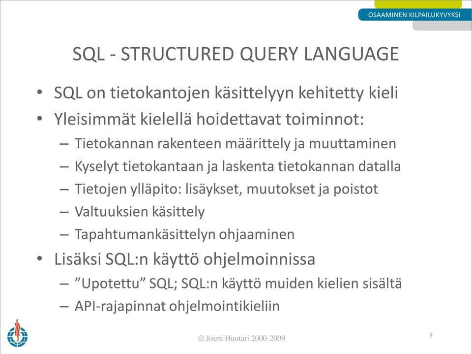 Tietojen ylläpito: lisäykset, muutokset ja poistot Valtuuksien käsittely Tapahtumankäsittelyn ohjaaminen Lisäksi SQL:n