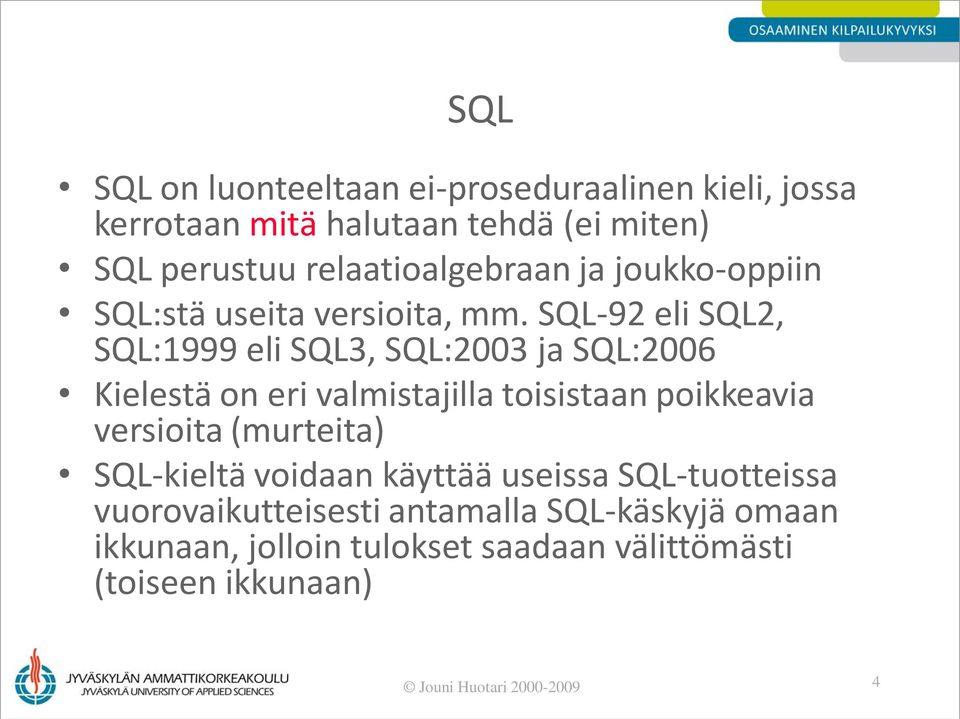 SQL-92 eli SQL2, SQL:1999 eli SQL3, SQL:2003 ja SQL:2006 Kielestä on eri valmistajilla toisistaan poikkeavia versioita