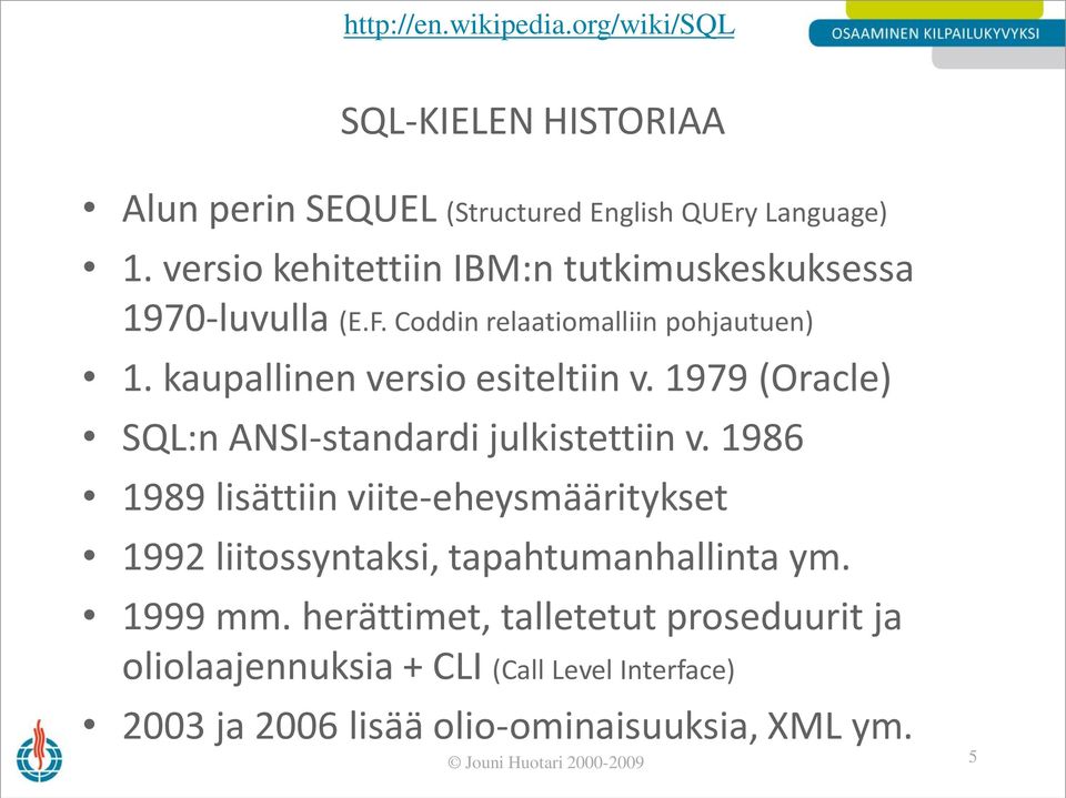 1979 (Oracle) SQL:n ANSI-standardi julkistettiin v. 1986 1989 lisättiin viite-eheysmääritykset 1992 liitossyntaksi, tapahtumanhallinta ym.