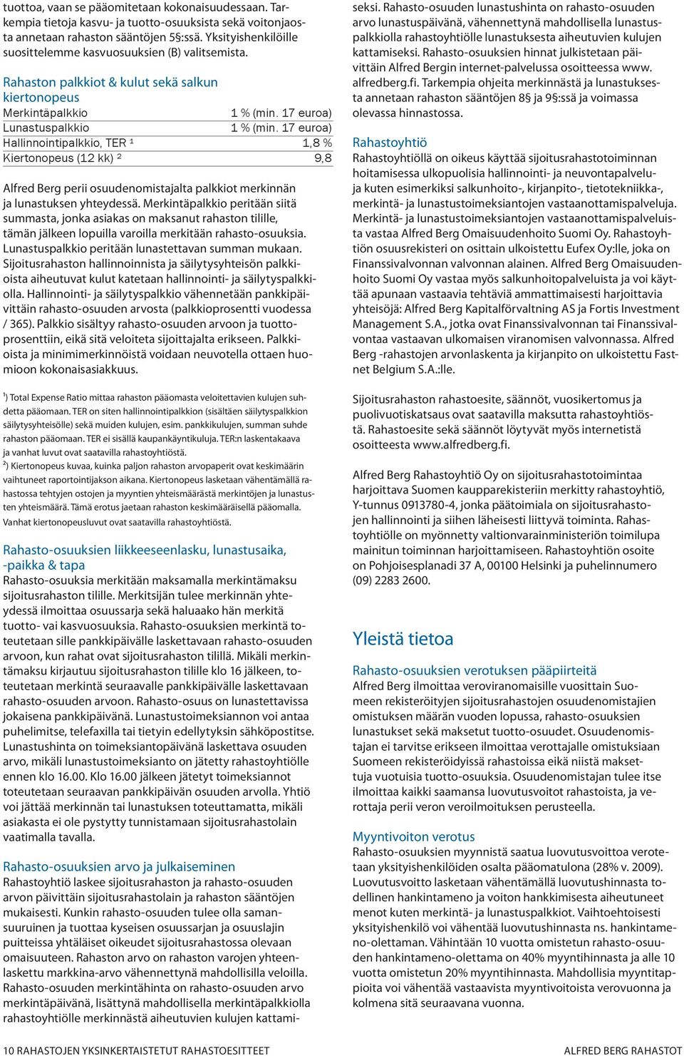 17 euroa) Hallinnointipalkkio, TER ¹ 1,8 % Kiertonopeus (12 kk) ² 9,8 Alfred Berg perii osuudenomistajalta palkkiot merkinnän ja lunastuksen yhtey dessä.