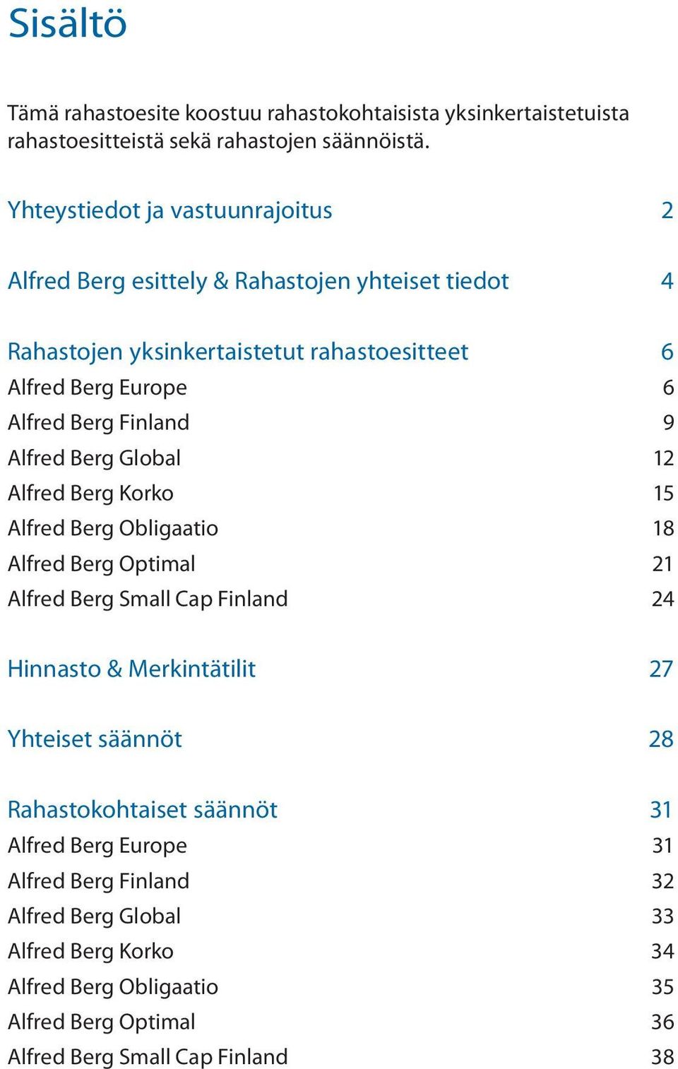 Finland 9 Alfred Berg Global 12 Alfred Berg Korko 15 Alfred Berg Obligaatio 18 Alfred Berg Optimal 21 Alfred Berg Small Cap Finland 24 Hinnasto & Merkintätilit 27