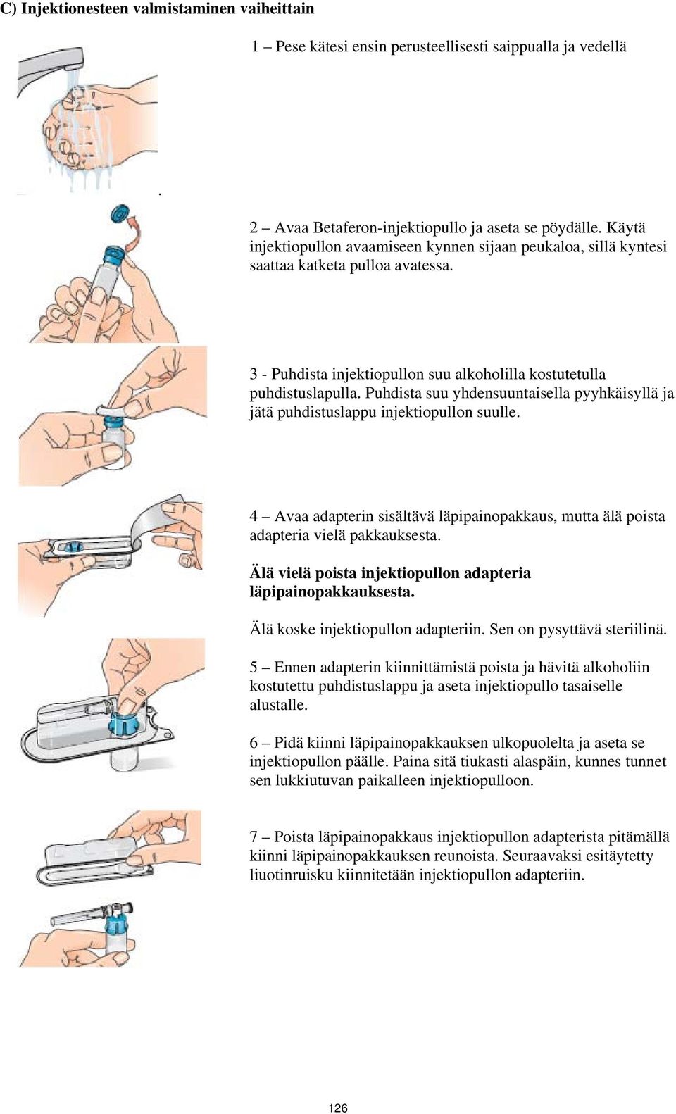 Puhdista suu yhdensuuntaisella pyyhkäisyllä ja jätä puhdistuslappu injektiopullon suulle. 4 Avaa adapterin sisältävä läpipainopakkaus, mutta älä poista adapteria vielä pakkauksesta.