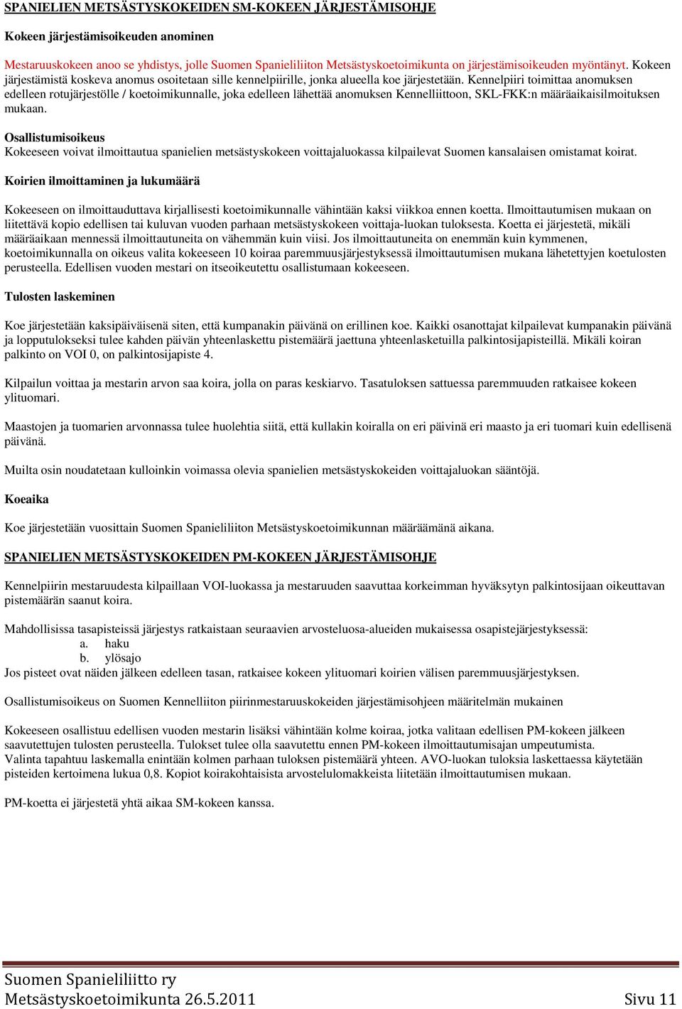 Kennelpiiri toimittaa anomuksen edelleen rotujärjestölle / koetoimikunnalle, joka edelleen lähettää anomuksen Kennelliittoon, SKL-FKK:n määräaikaisilmoituksen mukaan.