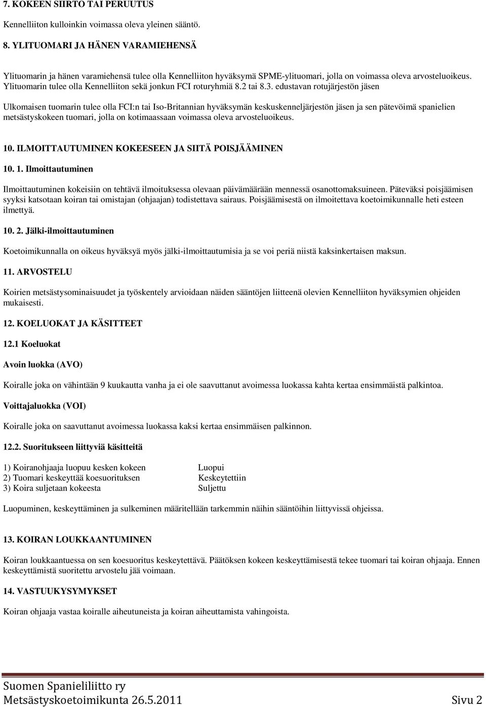 Ylituomarin tulee olla Kennelliiton sekä jonkun FCI roturyhmiä 8.2 tai 8.3.