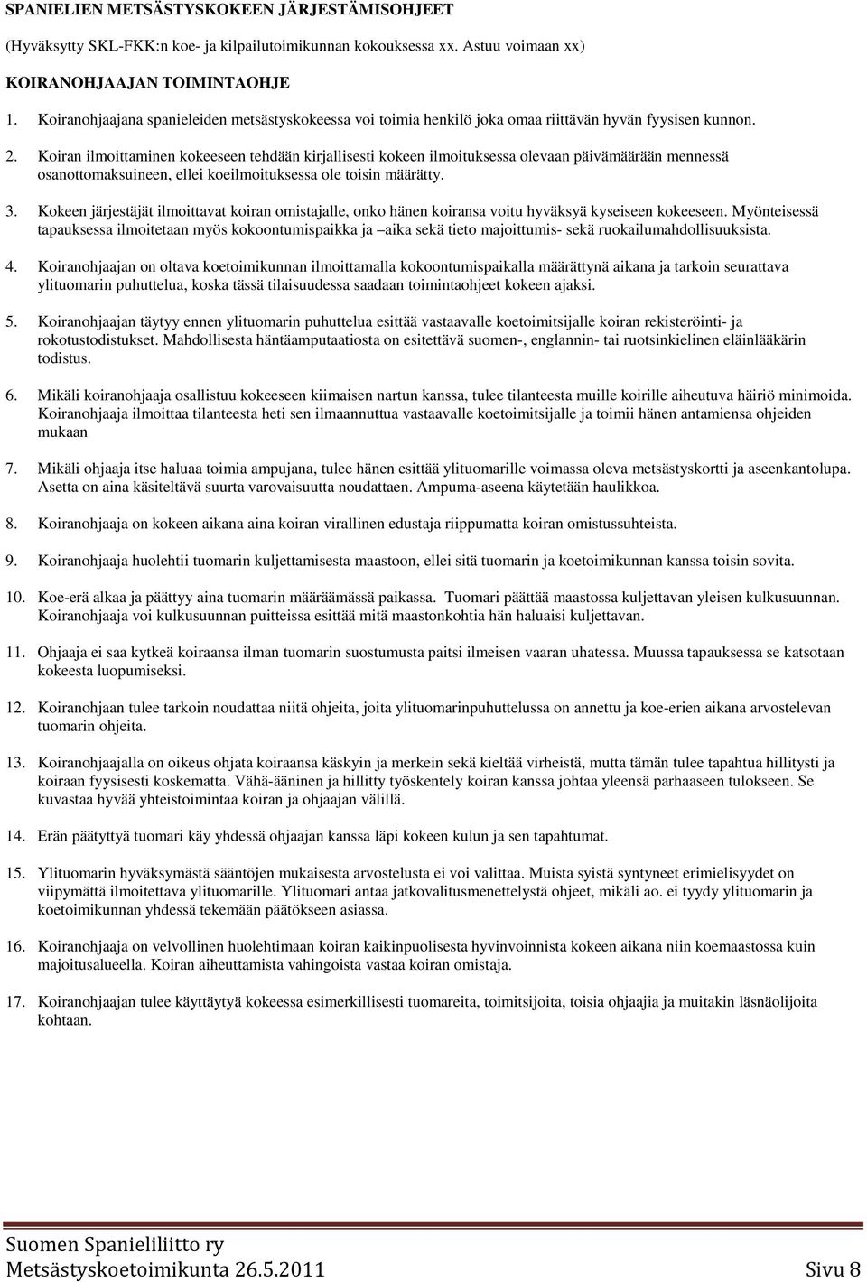 Koiran ilmoittaminen kokeeseen tehdään kirjallisesti kokeen ilmoituksessa olevaan päivämäärään mennessä osanottomaksuineen, ellei koeilmoituksessa ole toisin määrätty. 3.