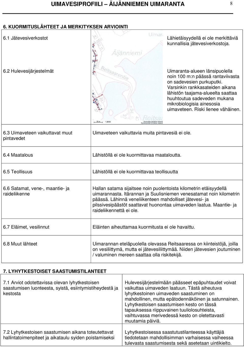 3 Uimaveteen vaikuttavat muut pintavedet Uimaveteen vaikuttavia muita pintavesiä ei ole. 6.4 Maatalous Lähistöllä ei ole kuormittavaa maataloutta. 6.5 Teollisuus Lähistöllä ei ole kuormittavaa teollisuutta 6.