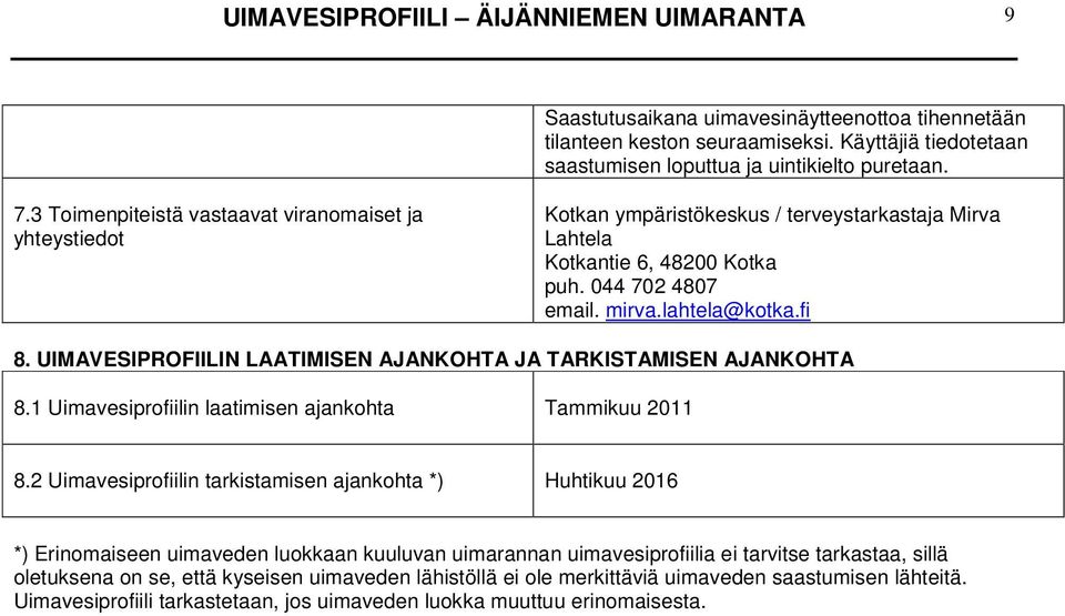 UIMAVESIPROFIILIN LAATIMISEN AJANKOHTA JA TARKISTAMISEN AJANKOHTA 8.1 Uimavesiprofiilin laatimisen ajankohta Tammikuu 2011 8.