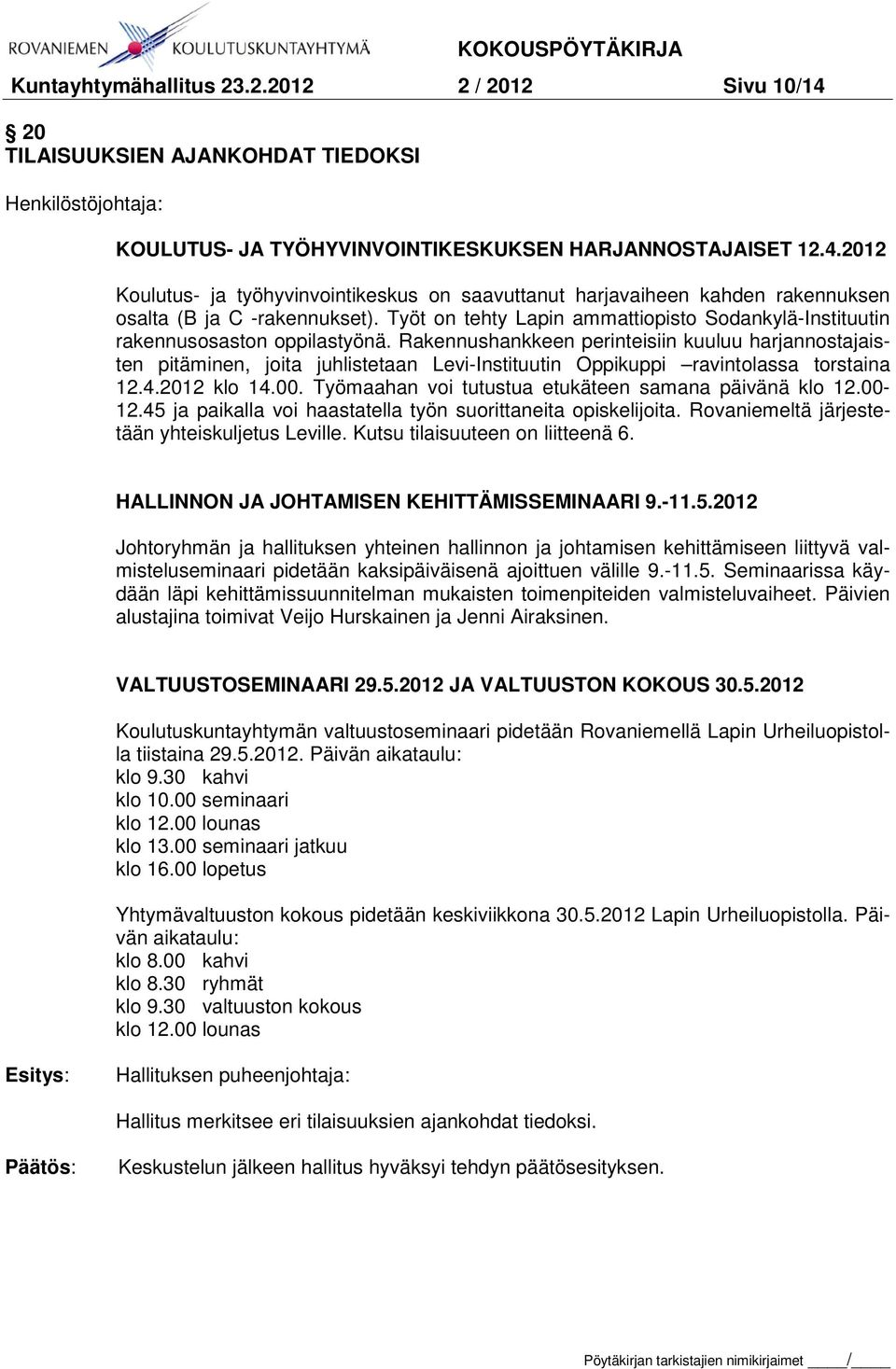 Rakennushankkeen perinteisiin kuuluu harjannostajaisten pitäminen, joita juhlistetaan Levi-Instituutin Oppikuppi ravintolassa torstaina 12.4.2012 klo 14.00.