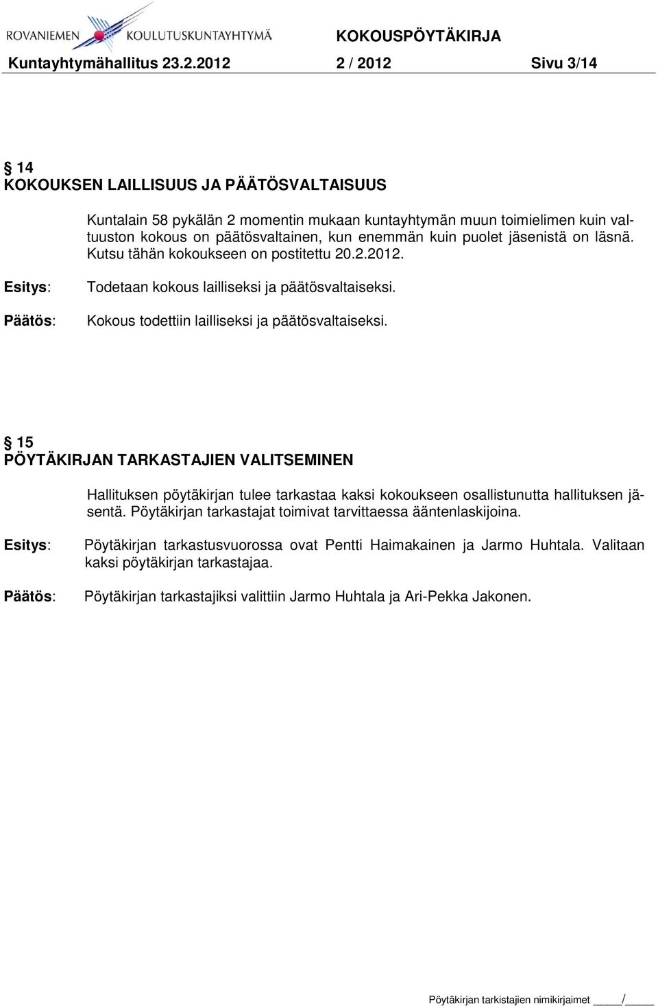 puolet jäsenistä on läsnä. Kutsu tähän kokoukseen on postitettu 20.2.2012. Esitys: Päätös: Todetaan kokous lailliseksi ja päätösvaltaiseksi. Kokous todettiin lailliseksi ja päätösvaltaiseksi.