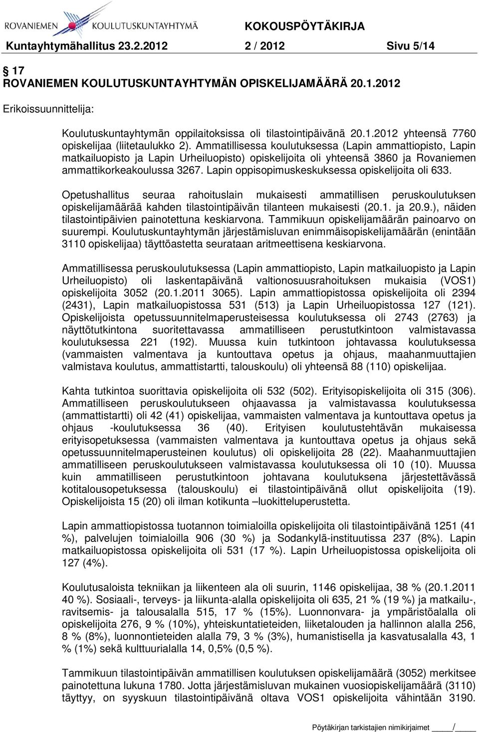 Lapin oppisopimuskeskuksessa opiskelijoita oli 633. Opetushallitus seuraa rahoituslain mukaisesti ammatillisen peruskoulutuksen opiskelijamäärää kahden tilastointipäivän tilanteen mukaisesti (20.1.