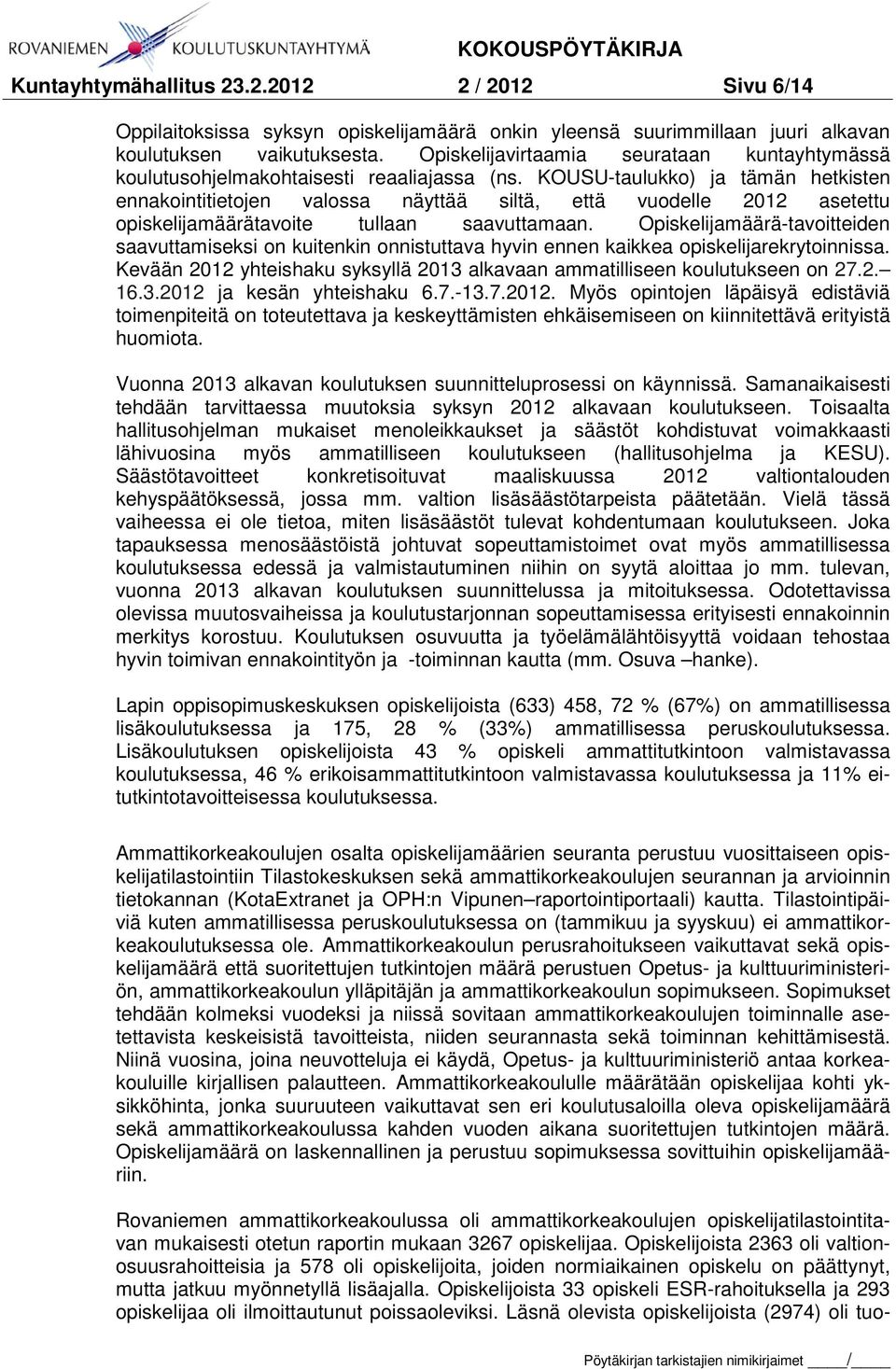 KOUSU-taulukko) ja tämän hetkisten ennakointitietojen valossa näyttää siltä, että vuodelle 2012 asetettu opiskelijamäärätavoite tullaan saavuttamaan.