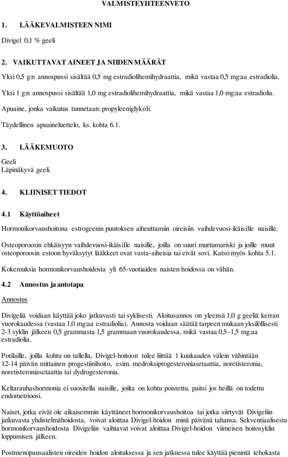Yksi 1 g:n annospussi sisältää 1,0 mg estradiolihemihydraattia, mikä vastaa 1,0 mg:aa estradiolia. Apuaine, jonka vaikutus tunnetaan: propyleeniglykoli. Täydellinen apuaineluettelo, ks. kohta 6.1. 3.