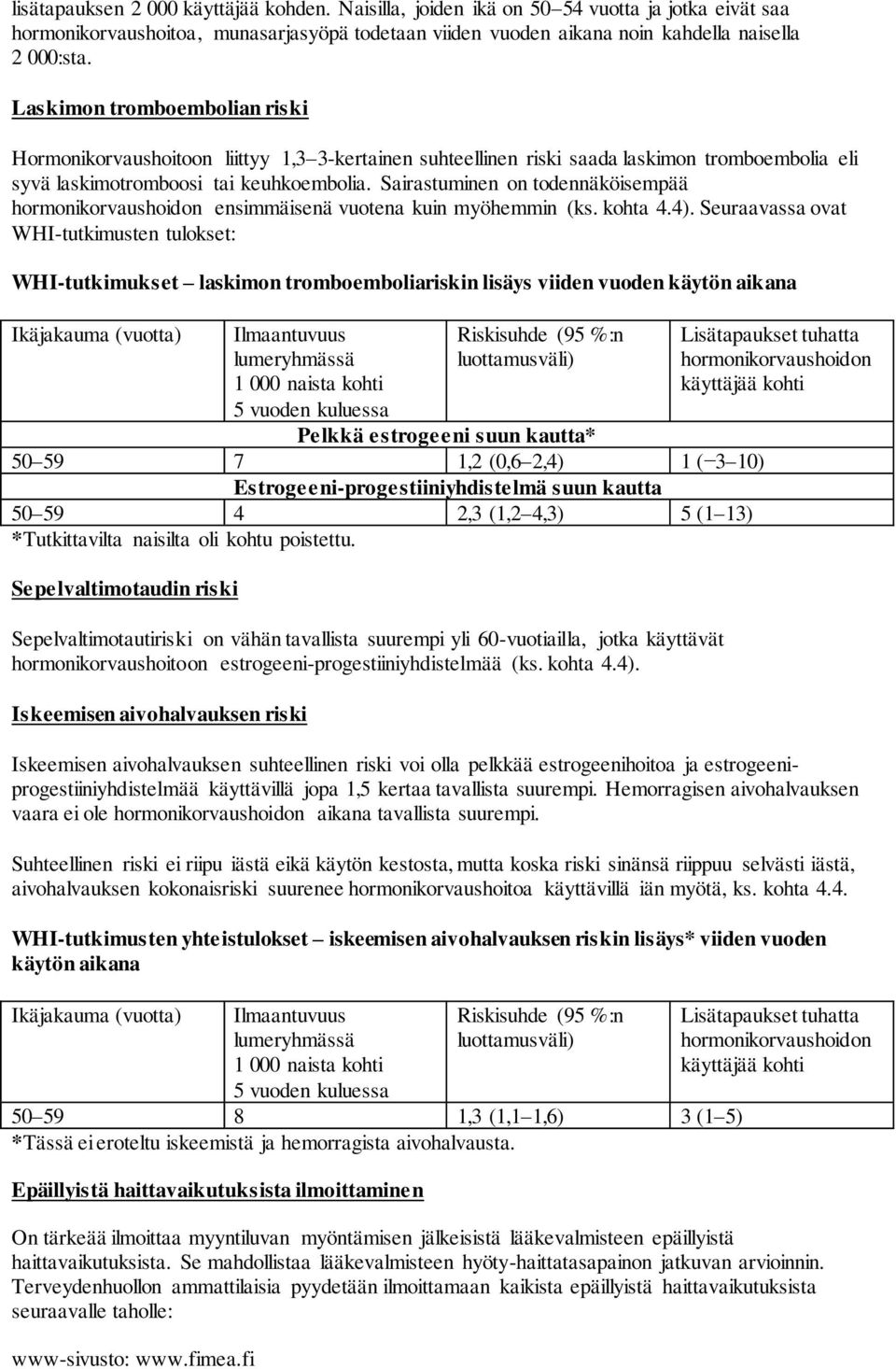 Sairastuminen on todennäköisempää hormonikorvaushoidon ensimmäisenä vuotena kuin myöhemmin (ks. kohta 4.4).