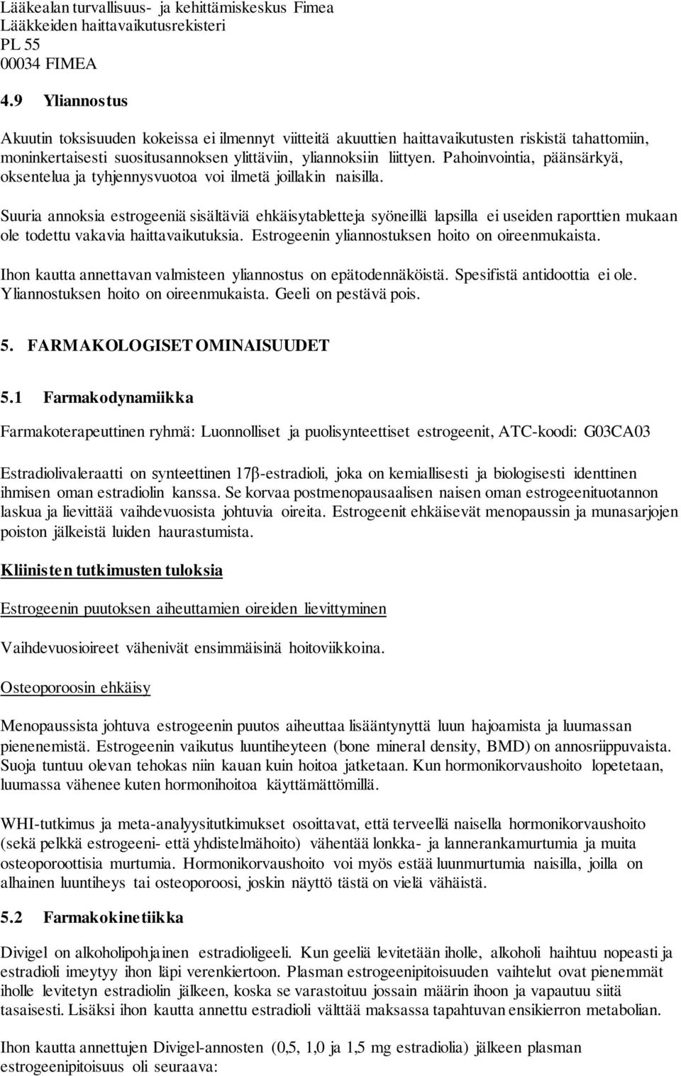 Pahoinvointia, päänsärkyä, oksentelua ja tyhjennysvuotoa voi ilmetä joillakin naisilla.