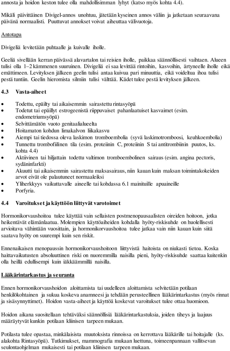 Geeliä sivellään kerran päivässä alavartalon tai reisien iholle, paikkaa säännöllisesti vaihtaen. Alueen tulisi olla 1 2 kämmenen suuruinen.