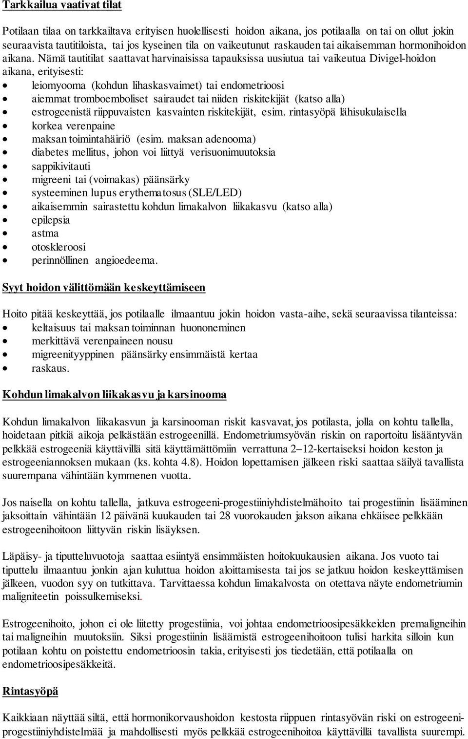 Nämä tautitilat saattavat harvinaisissa tapauksissa uusiutua tai vaikeutua Divigel-hoidon aikana, erityisesti: leiomyooma (kohdun lihaskasvaimet) tai endometrioosi aiemmat tromboemboliset sairaudet