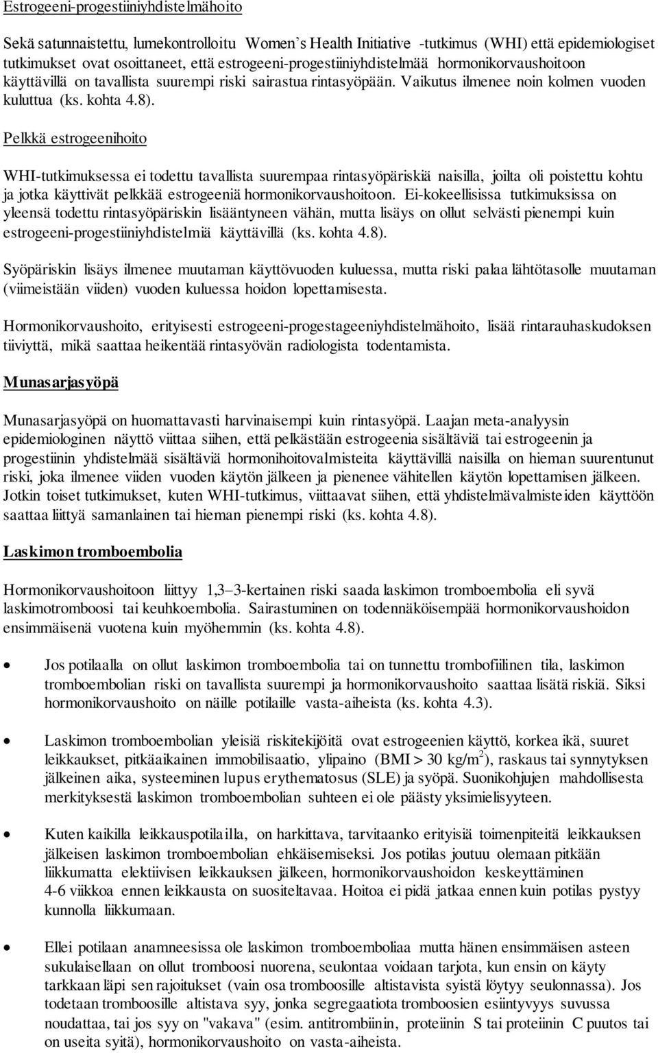 Pelkkä estrogeenihoito WHI-tutkimuksessa ei todettu tavallista suurempaa rintasyöpäriskiä naisilla, joilta oli poistettu kohtu ja jotka käyttivät pelkkää estrogeeniä hormonikorvaushoitoon.