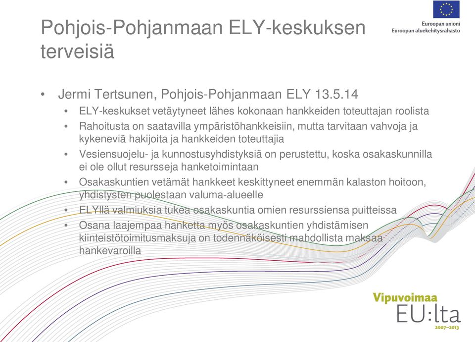 hankkeiden toteuttajia Vesiensuojelu- ja kunnostusyhdistyksiä on perustettu, koska osakaskunnilla ei ole ollut resursseja hanketoimintaan Osakaskuntien vetämät hankkeet