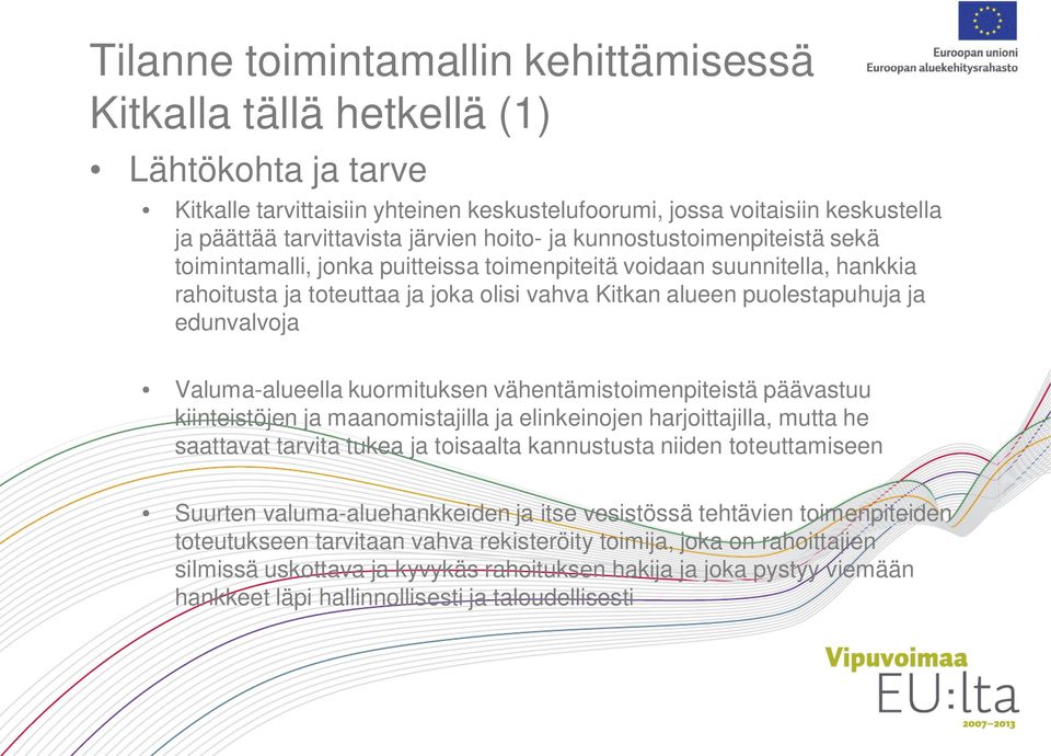 edunvalvoja Valuma-alueella kuormituksen vähentämistoimenpiteistä päävastuu kiinteistöjen ja maanomistajilla ja elinkeinojen harjoittajilla, mutta he saattavat tarvita tukea ja toisaalta kannustusta