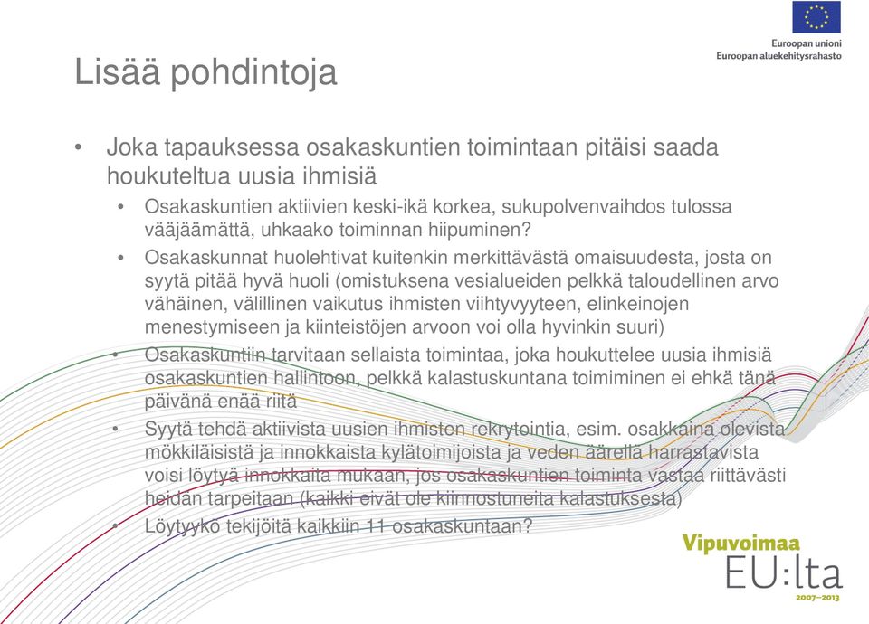 Osakaskunnat huolehtivat kuitenkin merkittävästä omaisuudesta, josta on syytä pitää hyvä huoli (omistuksena vesialueiden pelkkä taloudellinen arvo vähäinen, välillinen vaikutus ihmisten